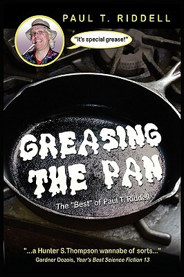 Greasing the Pan: The "best" of Paul T. Riddell by Paul T. Riddell