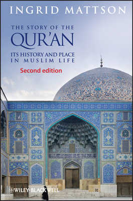 The Story of the Qur'an: Its History and Place in Muslim Life by Ingrid Mattson