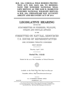 H.R. 306, Corolla Wild Horses Protection Act; H.R. 588/S. 266, to redesignate the Noxubee National Wildlife Refuge as the Sam D. Hamilton Noxubee Nati by United St Congress, United States House of Representatives, Committee on Natural Resources (house)