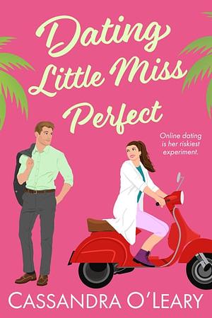 Dating Little Miss Perfect: A steamy rivals to lovers romcom with a spark of science! by Cassandra O'Leary