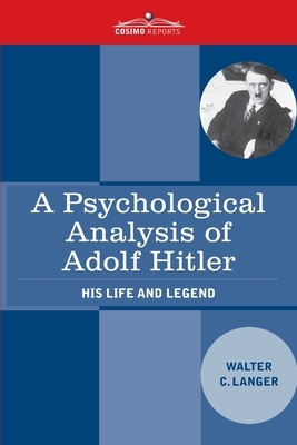 A Psychological Analysis of Adolf Hitler: His Life and Legend by Walter Charles Langer