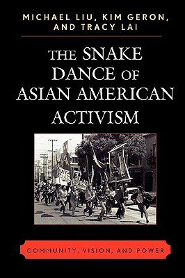 Snake Dance of Asian American Activism: Community, Vision, and Power by Tracy Lai, Michael Liu, Kim Geron