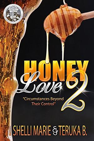 Honey Love 2: Circumstances Beyond Control by Shelli Marie, Teruka B