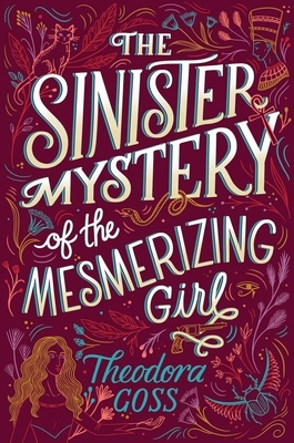 The Sinister Mystery of the Mesmerizing Girl by Theodora Goss