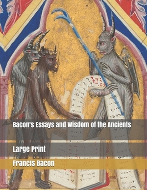 Bacon's Essays and Wisdom of the Ancients: Large Print by Sir Francis Bacon