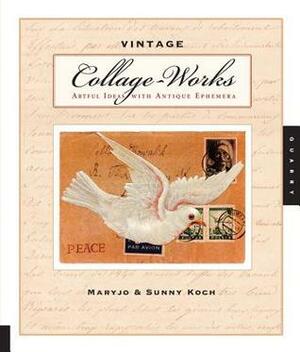 Vintage Collage-Works: Artful Ideas with Antique Ephemera by Maryjo Koch, Sunny Koch