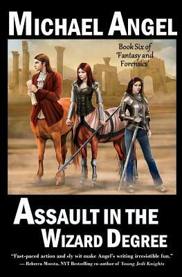Assault in the Wizard Degree: Book Six of 'Fantasy & Forensics' by Michael Angel