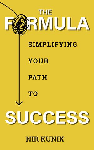 The Formula: Simplifying your Path to Success by Nir Kunik