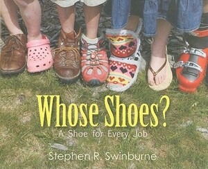Whose Shoes?: A Shoe for Every Job by Stephen R. Swinburne