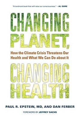 Changing Planet, Changing Health: How the Climate Crisis Threatens Our Health and What We Can Do about It by Jeffrey D. Sachs, Dan Ferber, Paul R. Epstein