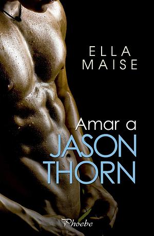 Amar a Jason Thorn by Ella Maise