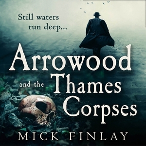 Arrowood and the Thames Corpses by Mick Finlay