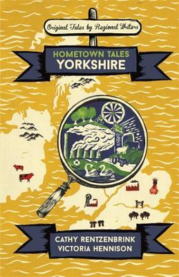 Hometown Tales: Yorkshire by Victoria Hennison, Cathy Rentzenbrink