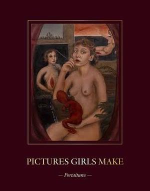 Pictures Girls Make: Portraitures by Alison M. Gingeras