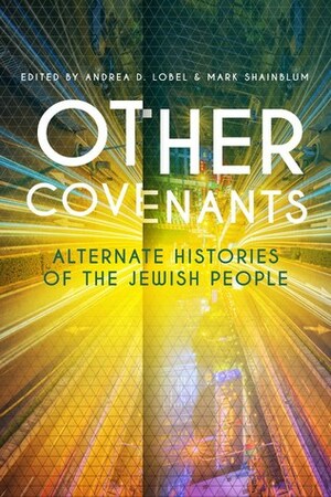Other Covenants: Alternate Histories of the Jewish People by Andrea D. Lobel, Harry Turtledove, Jack Dann, Mark Shainblum