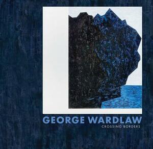 George Wardlaw: Crossing Borders by Ori Z. Soltes, Suzette McAvoy, J. Richard Gruber
