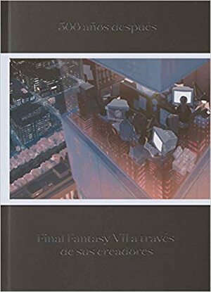 500 años después: Final Fantasy VII a través de sus creadores by Matt Leone