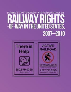 Defining Characteristics of Intentional Fatalities on Railway Rights-of-Way in the United States, 2007?2010 by Stephanie Chase Ph. D., Ann Doucette Ph. D., Scott Gabree Ph. D.