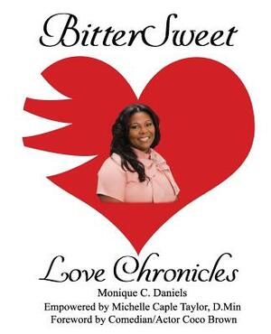 BitterSweet Love Chronicles: The Good, Bad, and Uhm...of Love by Monique C. Daniels, Michelle Caple Taylor D. Min