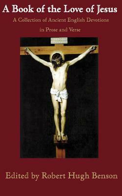 A Book of the Love of Jesus by Robert Hugh Benson