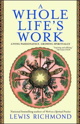 A Whole Life's Work: Living Passionately, Growing Spiritually by Lewis Richmond