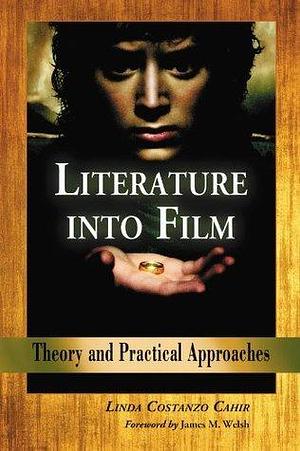 Literature into Film: Theory and Practical Approaches by Linda Costanzo Cahir, Linda Costanzo Cahir, James M. Welsh