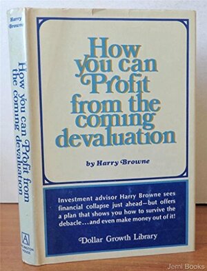 How you canProfit from the coming devaluation by Harry Browne