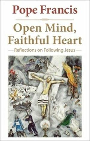 Open Mind, Faithful Heart by Pope Francis, Gustavo Larrazabal