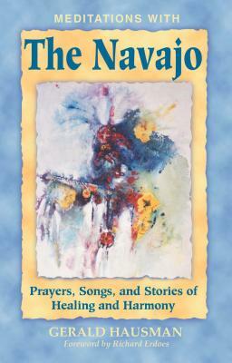 Meditations with the Navajo: Prayers, Songs, and Stories of Healing and Harmony by Gerald Hausman