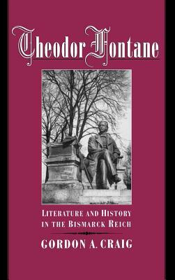 Theodor Fontane: Literature and History in the Bismarck Reich by Gordon A. Craig