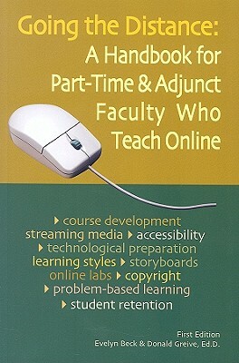 Going the Distance: A Handbook for Part-Time & Adjunct Faculty Who Teach Online by Donald Greive, Evelyn Beck