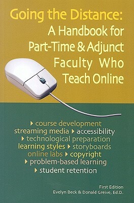 Going the Distance: A Handbook for Part-Time & Adjunct Faculty Who Teach Online by Donald Greive, Evelyn Beck