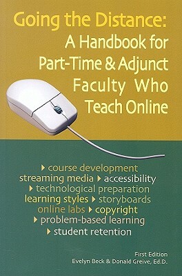 Going the Distance: A Handbook for Part-Time & Adjunct Faculty Who Teach Online by Evelyn Beck, Donald Greive