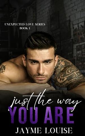 Just the way you are: Unexpected Love Book 1 by Jayme Louise