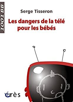 Les Dangers de la télé pour les bébés- 1001 bb n°99 by Serge Tisseron