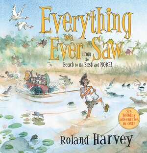 Everything We Ever Saw: From the Beach to the Bush and More! by Roland Harvey