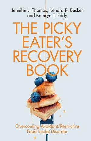 The Picky Eater's Recovery Book by Kamryn T. Eddy, Kendra R Becker, Jennifer J. Thomas