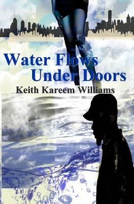 Water Flows Under Doors by Keith Kareem Williams