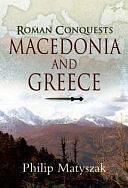 Roman Conquests: Macedonia and Greece by Philip Matyszak