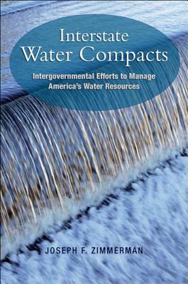 Interstate Water Compacts: Intergovernmental Efforts to Manage America's Water Resources by Joseph F. Zimmerman