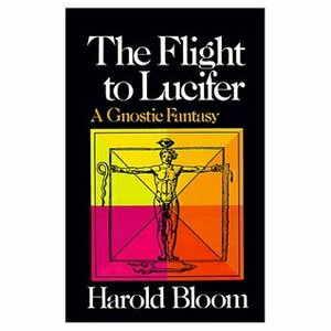 The Flight to Lucifer: A Gnostic Fantasy by Harold Bloom