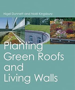 Planting Green Roofs and Living Walls by Nigel Dunnett