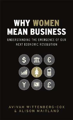 Why Women Mean Business: Understanding the Emergence of Our Next Economic Revolution by Alison Maitland, Avivah Wittenberg-Cox