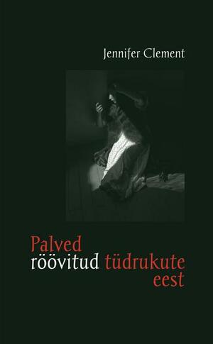 Palved röövitud tüdrukute eest by Jennifer Clement