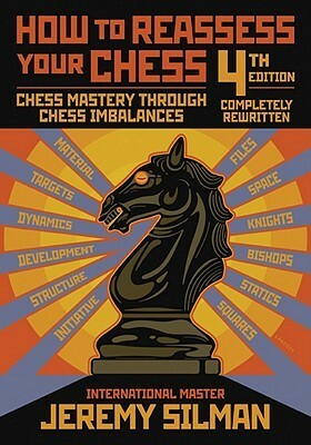 How to Reassess Your Chess: Chess Mastery Through Chess Imbalances by Jeremy Silman