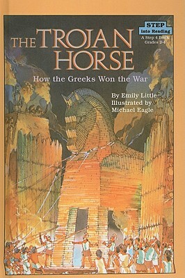 The Trojan Horse: How the Greeks Won the War by Emily Little