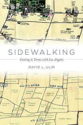 Sidewalking: Coming to Terms with Los Angeles by David L. Ulin