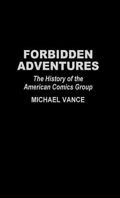 Forbidden Adventures: The History of the American Comics Group by Michael Vance