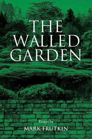 The Walled Garden by Mark Frutkin