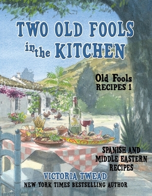 Two Old Fools in the Kitchen: Spanish and Middle Eastern Recipes, Traditional and New by Victoria Twead